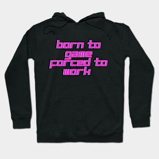 Born to game, forced to work. Hoodie